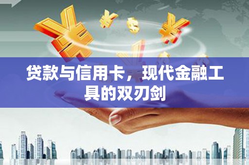 固镇贷款与信用卡，现代金融工具的双刃剑
