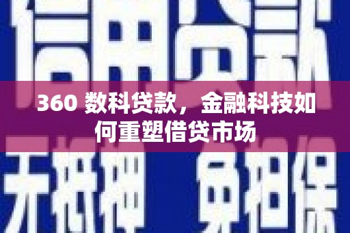 固镇360 数科贷款，金融科技如何重塑借贷市场