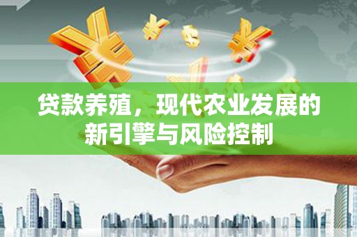 固镇贷款养殖，现代农业发展的新引擎与风险控制