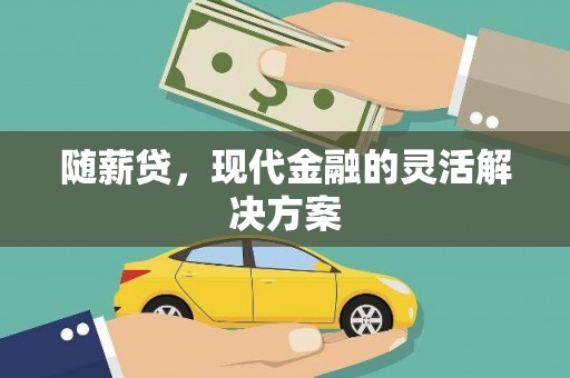 固镇随薪贷，现代金融的灵活解决方案