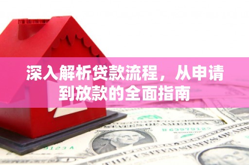 固镇深入解析贷款流程，从申请到放款的全面指南