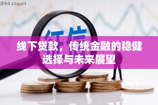 固镇线下贷款，传统金融的稳健选择与未来展望