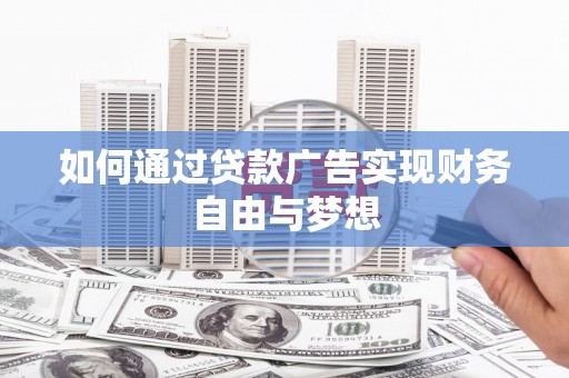 固镇如何通过贷款广告实现财务自由与梦想