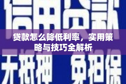 固镇贷款怎么降低利率，实用策略与技巧全解析
