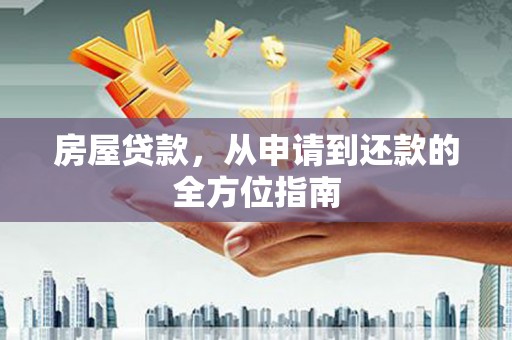 固镇房屋贷款，从申请到还款的全方位指南