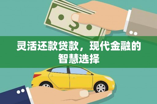 固镇灵活还款贷款，现代金融的智慧选择