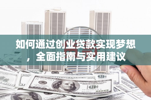 固镇如何通过创业贷款实现梦想，全面指南与实用建议