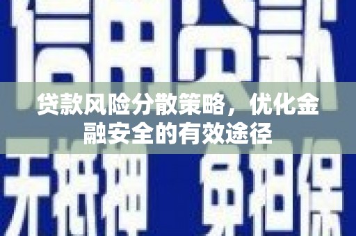 固镇贷款风险分散策略，优化金融安全的有效途径