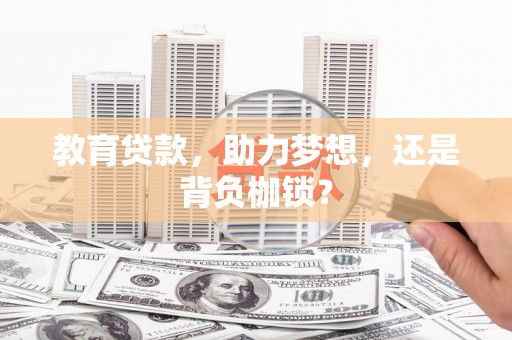 固镇教育贷款，助力梦想，还是背负枷锁？
