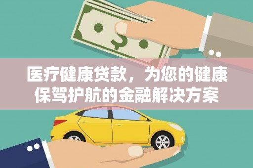 固镇医疗健康贷款，为您的健康保驾护航的金融解决方案