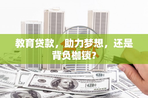 固镇教育贷款，助力梦想，还是背负枷锁？