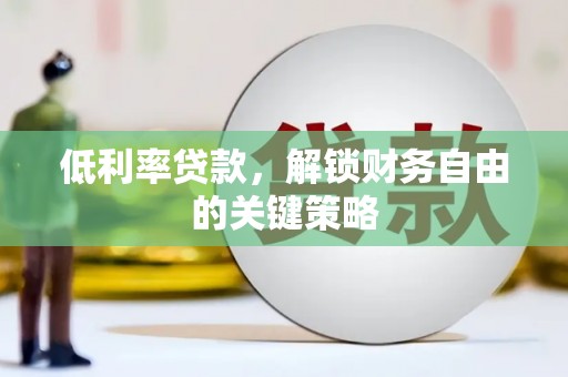 固镇低利率贷款，解锁财务自由的关键策略