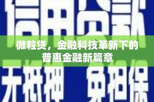 固镇微粒贷，金融科技革新下的普惠金融新篇章