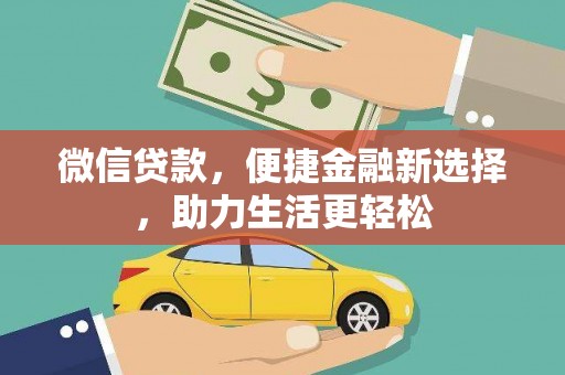 固镇微信贷款，便捷金融新选择，助力生活更轻松