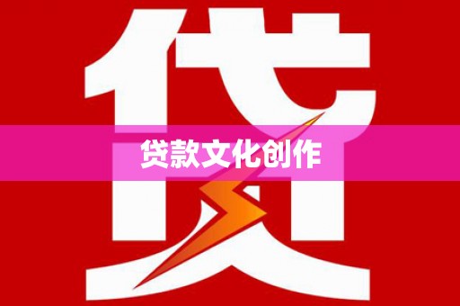 固镇贷款文化创作