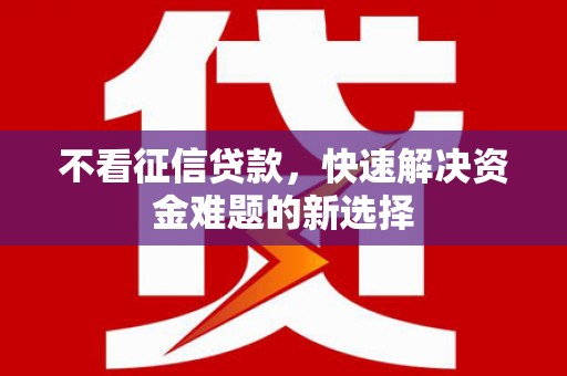 固镇不看征信贷款，快速解决资金难题的新选择