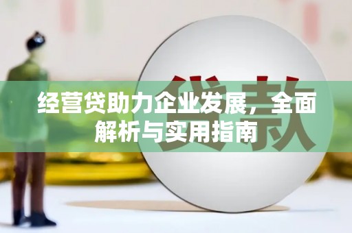 固镇经营贷助力企业发展，全面解析与实用指南