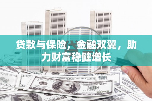 固镇贷款与保险，金融双翼，助力财富稳健增长