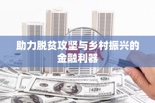 固镇助力脱贫攻坚与乡村振兴的金融利器