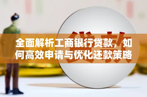 固镇全面解析工商银行贷款，如何高效申请与优化还款策略