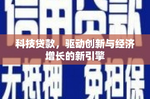 固镇科技贷款，驱动创新与经济增长的新引擎