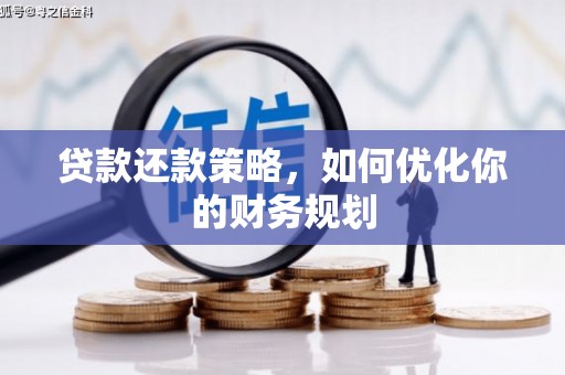 固镇贷款还款策略，如何优化你的财务规划
