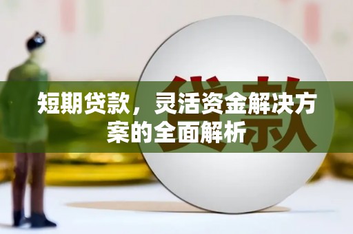 固镇短期贷款，灵活资金解决方案的全面解析