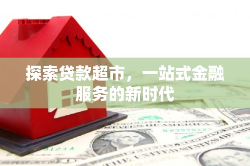 固镇探索贷款超市，一站式金融服务的新时代