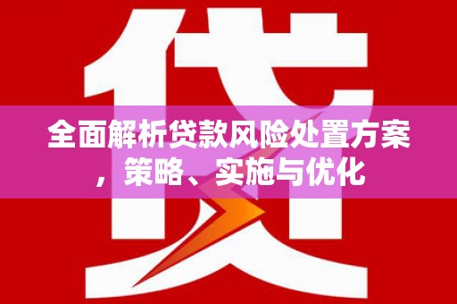 固镇全面解析贷款风险处置方案，策略、实施与优化