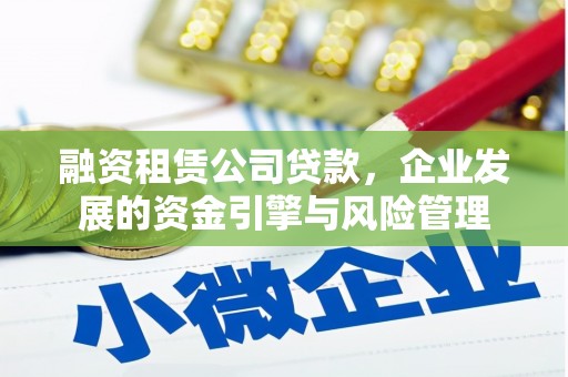 固镇融资租赁公司贷款，企业发展的资金引擎与风险管理