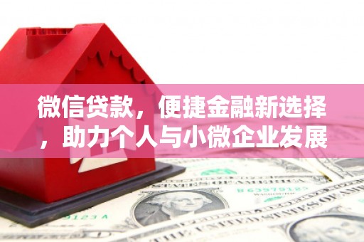 固镇微信贷款，便捷金融新选择，助力个人与小微企业发展