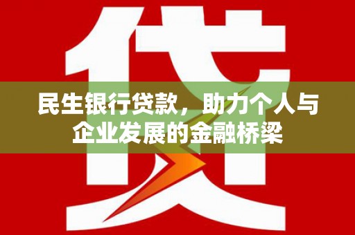固镇民生银行贷款，助力个人与企业发展的金融桥梁
