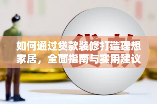 固镇如何通过贷款装修打造理想家居，全面指南与实用建议