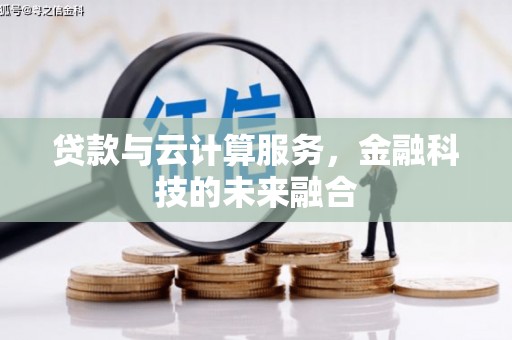 固镇贷款与云计算服务，金融科技的未来融合