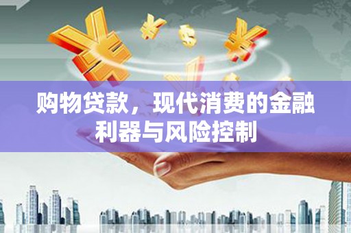 固镇购物贷款，现代消费的金融利器与风险控制