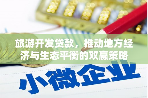 固镇旅游开发贷款，推动地方经济与生态平衡的双赢策略
