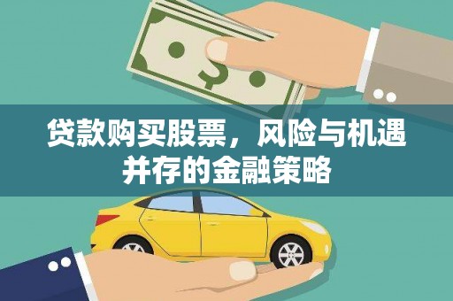 固镇贷款购买股票，风险与机遇并存的金融策略
