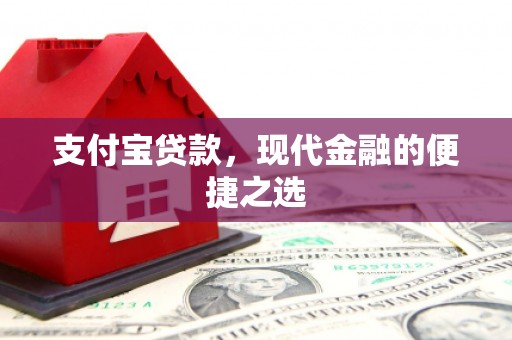 固镇支付宝贷款，现代金融的便捷之选