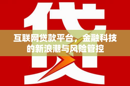 固镇互联网贷款平台，金融科技的新浪潮与风险管控