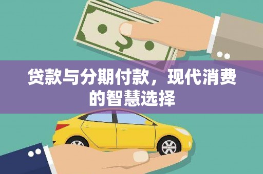 固镇贷款与分期付款，现代消费的智慧选择