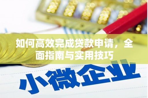 固镇如何高效完成贷款申请，全面指南与实用技巧