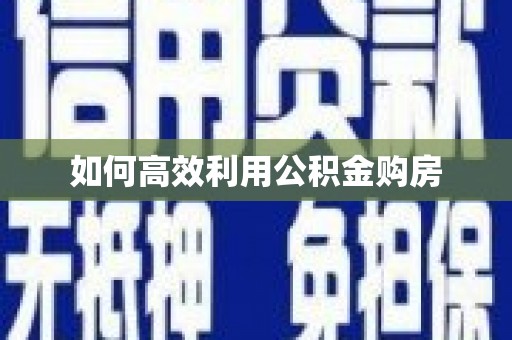 固镇如何高效利用公积金购房