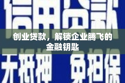 固镇创业贷款，解锁企业腾飞的金融钥匙