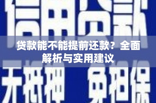 固镇贷款能不能提前还款？全面解析与实用建议