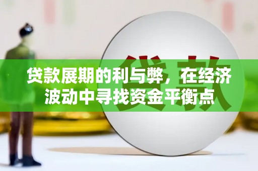 固镇贷款展期的利与弊，在经济波动中寻找资金平衡点