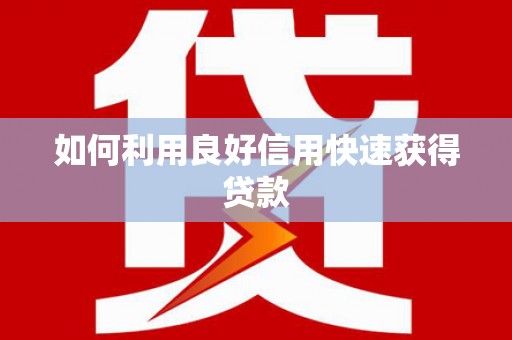 固镇如何利用良好信用快速获得贷款