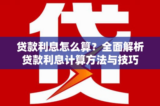 固镇贷款利息怎么算？全面解析贷款利息计算方法与技巧