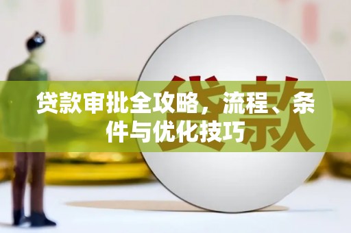 固镇贷款审批全攻略，流程、条件与优化技巧