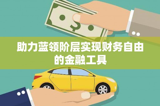 固镇助力蓝领阶层实现财务自由的金融工具