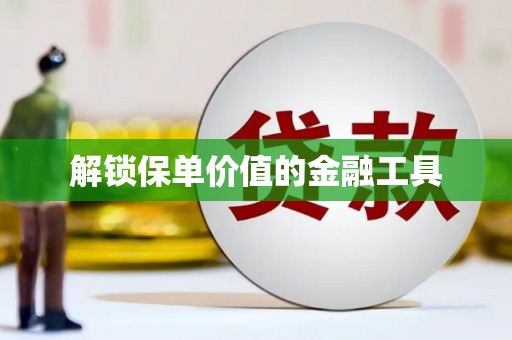 固镇解锁保单价值的金融工具